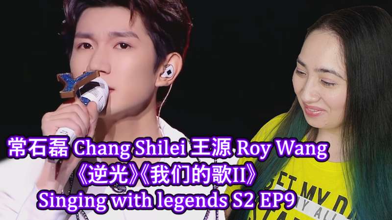 常石磊 Chang Shilei 王源 Roy Wang《逆光》《我们的歌II》Singing with legends S2 EP9 Reaction