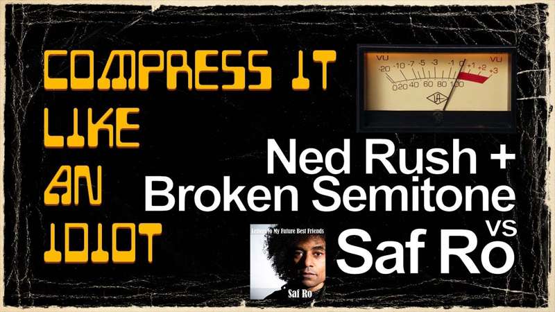 Compress It Like An Idiot = Saf Ro, Broken Semitone, Ned Rush.