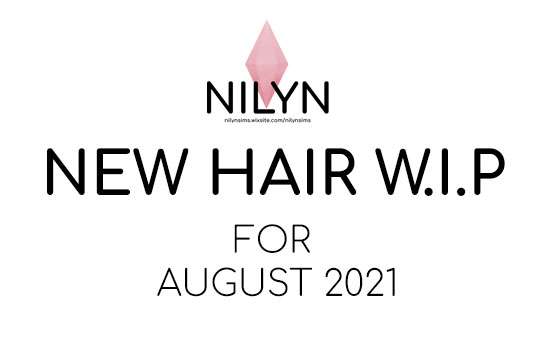 4 HAIR W.I.P FOR AUGUST 2021 